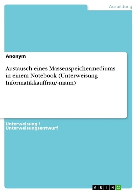 Austausch eines Massenspeichermediums in einem Notebook (Unterweisung Informatikkauffrau/-mann) (Paperback)