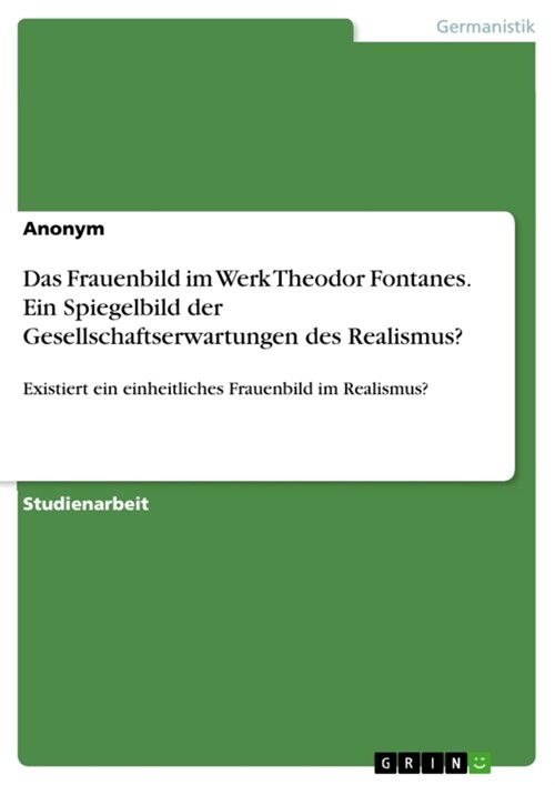 Das Frauenbild im Werk Theodor Fontanes. Ein Spiegelbild der Gesellschaftserwartungen des Realismus?: Existiert ein einheitliches Frauenbild im Realis (Paperback)