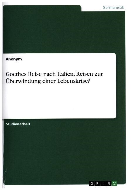 Goethes Reise nach Italien. Reisen zur ?erwindung einer Lebenskrise? (Paperback)