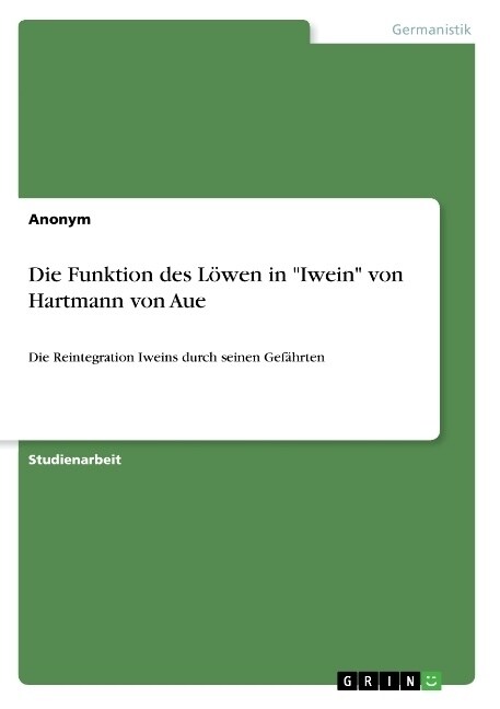 Die Funktion des L?en in Iwein von Hartmann von Aue: Die Reintegration Iweins durch seinen Gef?rten (Paperback)