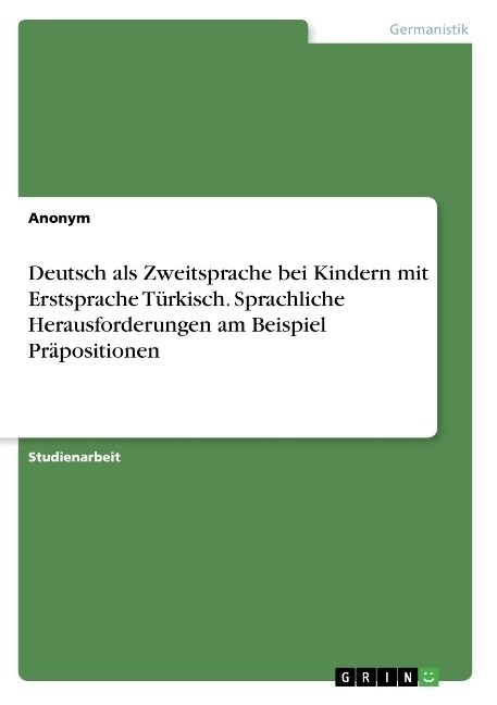 Deutsch als Zweitsprache bei Kindern mit Erstsprache T?kisch. Sprachliche Herausforderungen am Beispiel Pr?ositionen (Paperback)