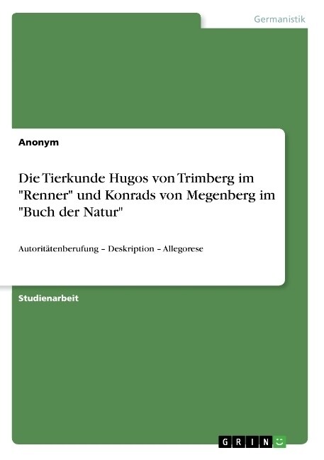 Die Tierkunde Hugos von Trimberg im Renner und Konrads von Megenberg im Buch der Natur: Autorit?enberufung - Deskription - Allegorese (Paperback)