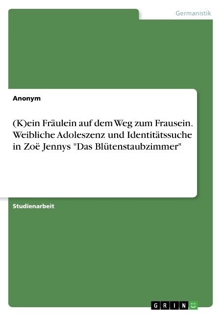 (K)ein Fr?lein auf dem Weg zum Frausein. Weibliche Adoleszenz und Identit?ssuche in Zo?Jennys Das Bl?enstaubzimmer (Paperback)