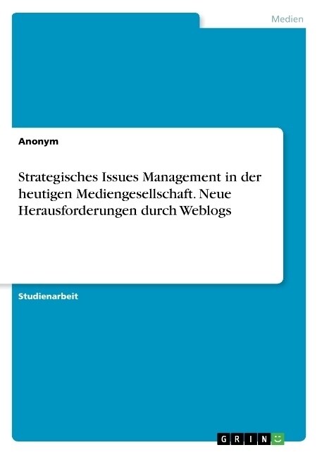 Strategisches Issues Management in der heutigen Mediengesellschaft. Neue Herausforderungen durch Weblogs (Paperback)