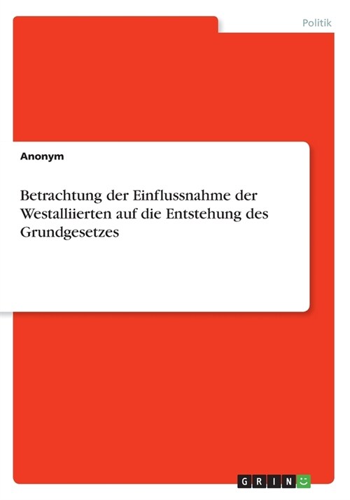 Betrachtung der Einflussnahme der Westalliierten auf die Entstehung des Grundgesetzes (Paperback)