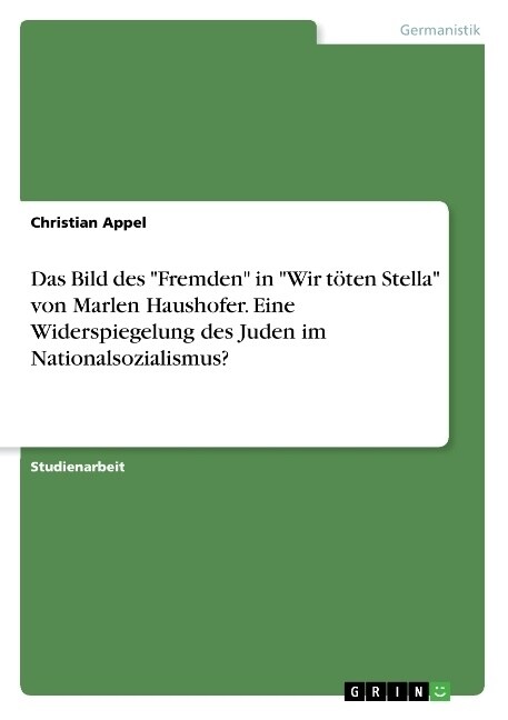 Das Bild des Fremden in Wir t?en Stella von Marlen Haushofer. Eine Widerspiegelung des Juden im Nationalsozialismus? (Paperback)