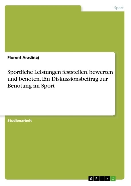 Sportliche Leistungen feststellen, bewerten und benoten. Ein Diskussionsbeitrag zur Benotung im Sport (Paperback)