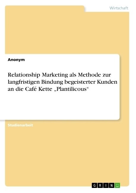Relationship Marketing als Methode zur langfristigen Bindung begeisterter Kunden an die Caf?Kette Plantilicous (Paperback)