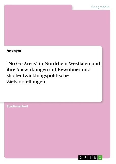 No-Go-Areas in Nordrhein-Westfalen und ihre Auswirkungen auf Bewohner und stadtentwicklungspolitische Zielvorstellungen (Paperback)