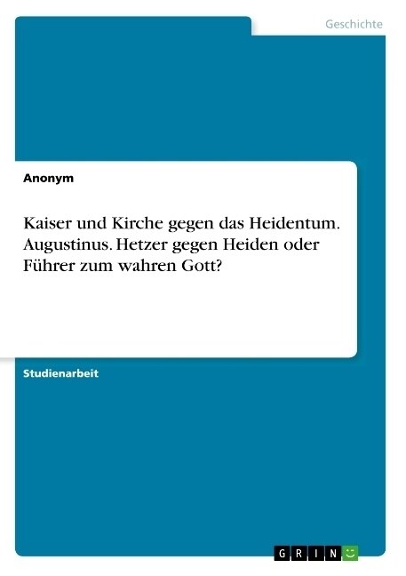 Kaiser und Kirche gegen das Heidentum. Augustinus. Hetzer gegen Heiden oder F?rer zum wahren Gott? (Paperback)