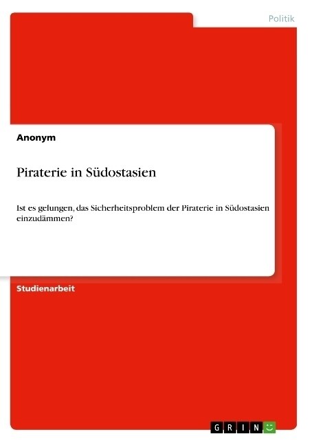 Piraterie in S?ostasien: Ist es gelungen, das Sicherheitsproblem der Piraterie in S?ostasien einzud?men? (Paperback)