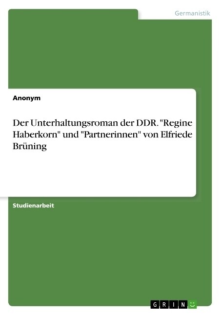 Der Unterhaltungsroman der DDR. Regine Haberkorn und Partnerinnen von Elfriede Br?ing (Paperback)