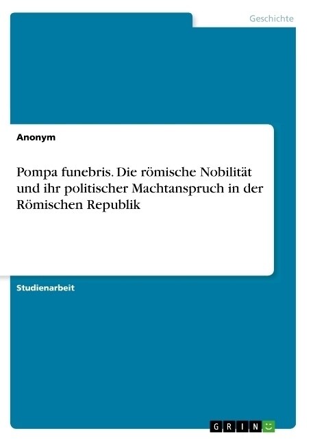 Pompa funebris. Die r?ische Nobilit? und ihr politischer Machtanspruch in der R?ischen Republik (Paperback)