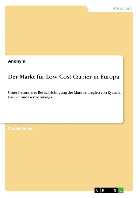 Der Markt f? Low Cost Carrier in Europa: Unter besonderer Ber?ksichtigung der Marktstrategien von Ryanair, Easyjet und Germanwings (Paperback)