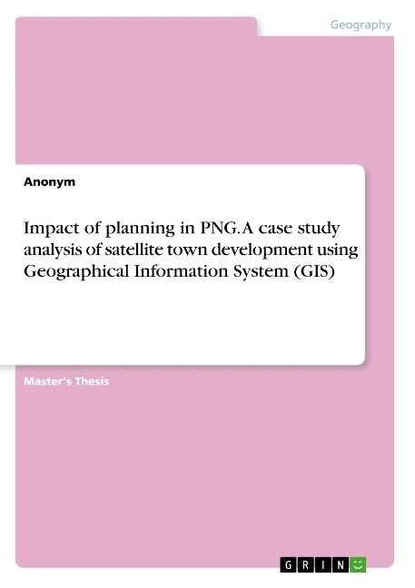 Impact of planning in PNG. A case study analysis of satellite town development using Geographical Information System (GIS) (Paperback)