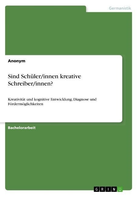 Sind Sch?er/innen kreative Schreiber/innen?: Kreativit? und kognitive Entwicklung, Diagnose und F?derm?lichkeiten (Paperback)