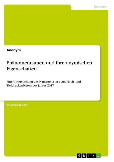 Ph?omennamen und ihre onymischen Eigenschaften: Eine Untersuchung des Namenclusters von Hoch- und Tiefdruckgebieten des Jahres 2017 (Paperback)