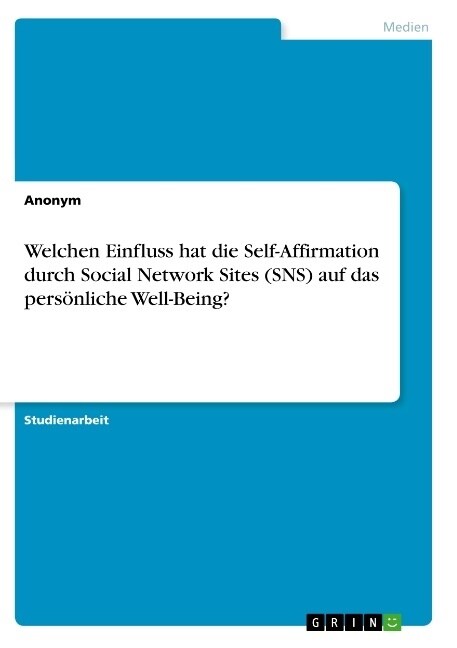 Welchen Einfluss hat die Self-Affirmation durch Social Network Sites (SNS) auf das pers?liche Well-Being? (Paperback)