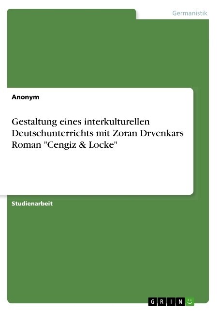 Gestaltung eines interkulturellen Deutschunterrichts mit Zoran Drvenkars Roman Cengiz & Locke (Paperback)