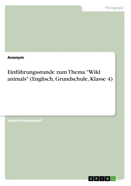Einf?rungsstunde zum Thema Wild animals (Englisch, Grundschule, Klasse 4) (Paperback)