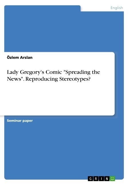 Lady Gregorys Comic Spreading the News. Reproducing Stereotypes? (Paperback)
