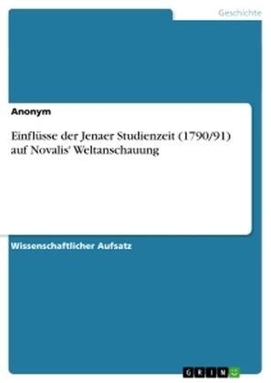 Einflusse der Jenaer Studienzeit (1790/91) auf Novalis Weltanschauung (Paperback)
