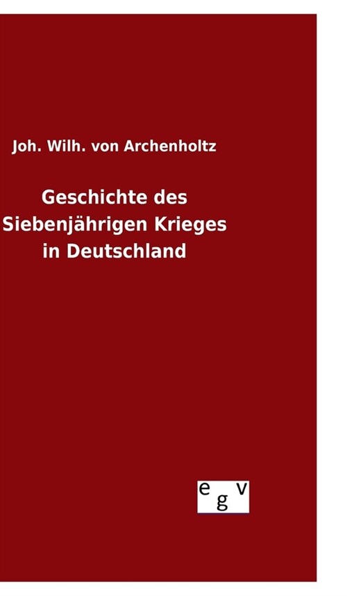 Geschichte des Siebenj?rigen Krieges in Deutschland (Hardcover)