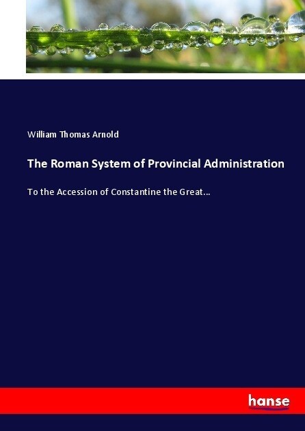 The Roman System of Provincial Administration: To the Accession of Constantine the Great... (Paperback)