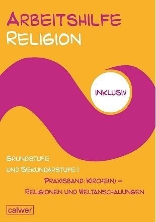 Grundstufe und Sekundarstufe I, Praxisband: Kirch(e) - Religionen und Weltanschauungen (Paperback)