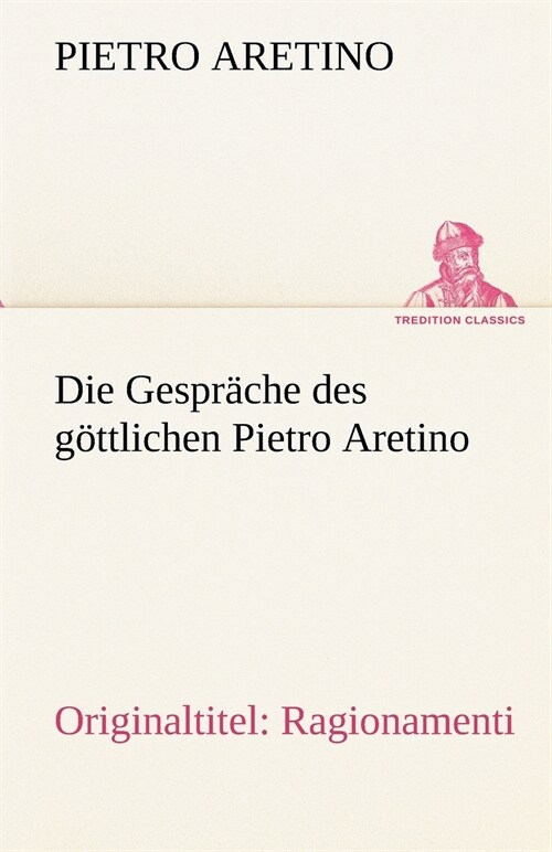 Die Gesprache des gottlichen Pietro Aretino (Paperback)