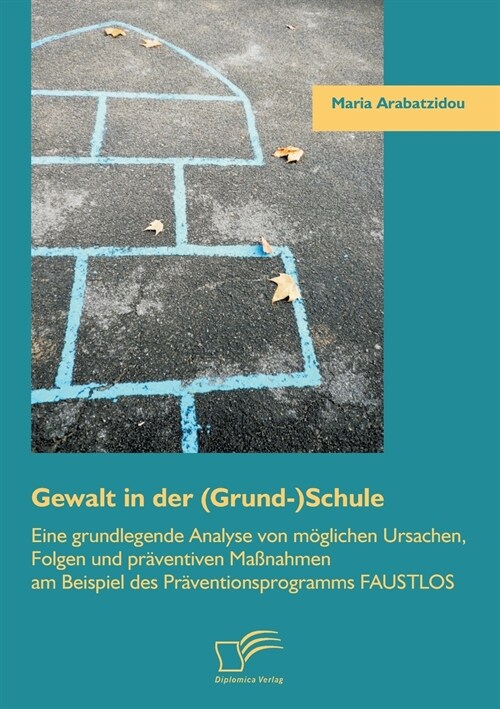 Gewalt in der (Grund-)Schule: Eine grundlegende Analyse von m?lichen Ursachen, Folgen und pr?entiven Ma?ahmen am Beispiel des Pr?entionsprogramm (Paperback)