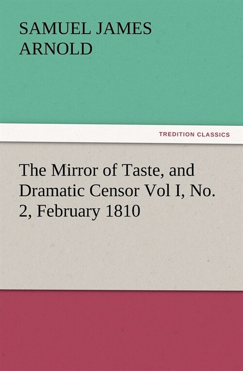 The Mirror of Taste, and Dramatic Censor Vol I, No. 2, February 1810 (Paperback)