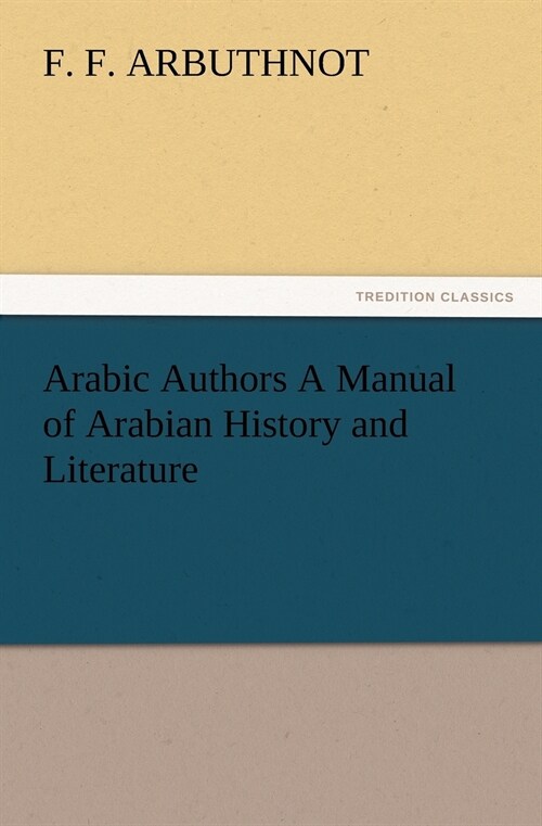 Arabic Authors A Manual of Arabian History and Literature (Paperback)