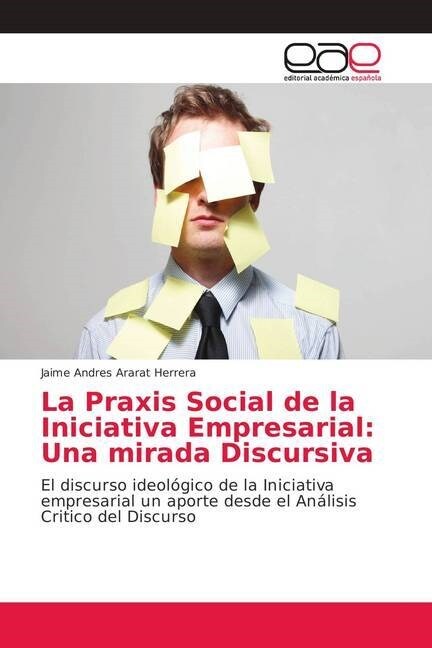 La Praxis Social de la Iniciativa Empresarial: Una mirada Discursiva (Paperback)