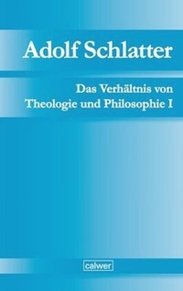 Adolf Schlatter - Das Verhaltnis von Theologie und Philosophie I (Hardcover)