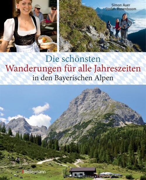 Die schonsten Wanderungen fur alle Jahreszeiten in den Bayerischen Alpen - mit 40 Tourenkarten zum Downloaden (Hardcover)