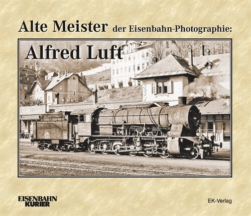 Alte Meister der Eisenbahn-Photographie: Alfred Luft (Hardcover)