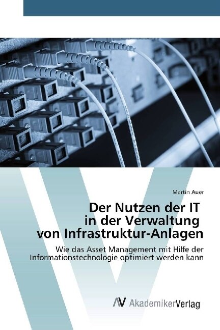 Der Nutzen der IT in der Verwaltung von Infrastruktur-Anlagen (Paperback)