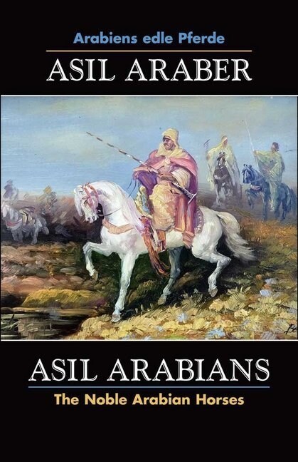 Asil Araber, Arabiens Edle Pferde, Bd. VII. Siebte Ausgabe. Asil Arabians, the Noble Arabian Horses, Vol. VII. Seventh Edition.: Eine Dokumentation He (Hardcover)