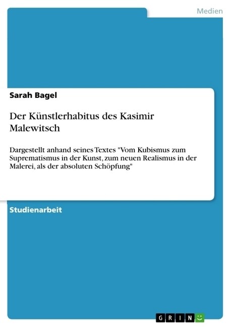 Der K?stlerhabitus des Kasimir Malewitsch: Dargestellt anhand seines Textes Vom Kubismus zum Suprematismus in der Kunst, zum neuen Realismus in der (Paperback)