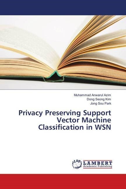 Privacy Preserving Support Vector Machine Classification in WSN (Paperback)