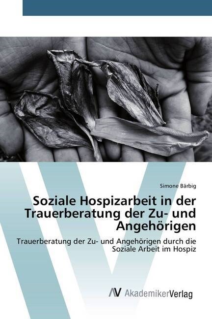 Soziale Hospizarbeit in der Trauerberatung der Zu- und Angeh?igen (Paperback)