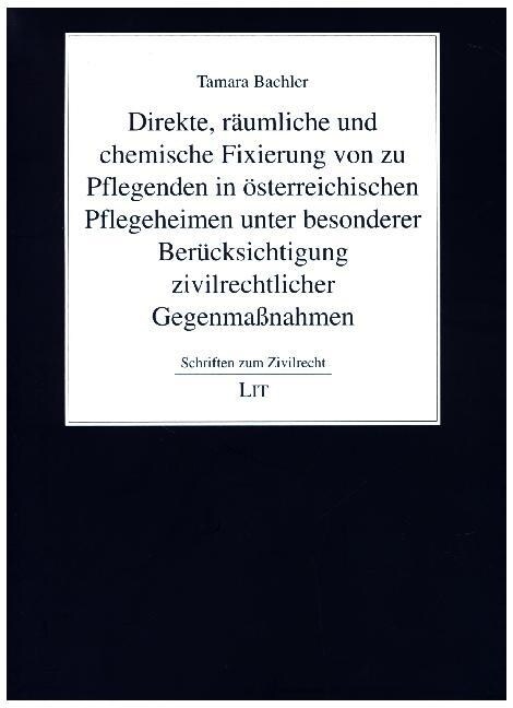 Direkte, raumliche und chemische Fixierung von zu Pflegenden in osterreichischen Pflegeheimen unter besonderer Berucksichtigung zivilrechtlicher Gegen (Paperback)