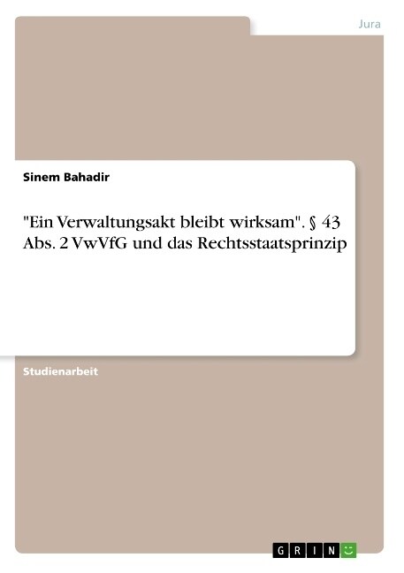 Ein Verwaltungsakt bleibt wirksam. ?43 Abs. 2 VwVfG und das Rechtsstaatsprinzip (Paperback)