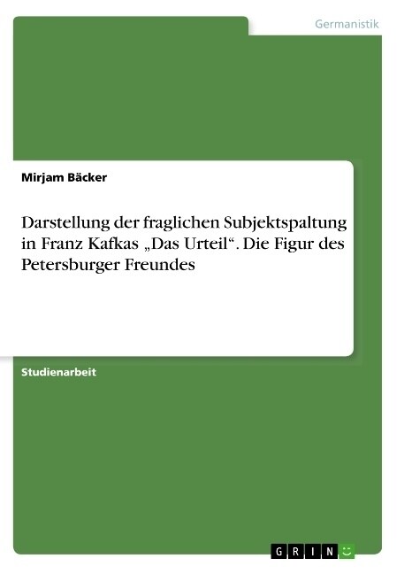 Darstellung der fraglichen Subjektspaltung in Franz Kafkas Das Urteil. Die Figur des Petersburger Freundes (Paperback)