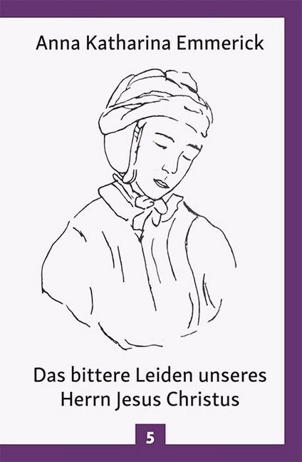 Anna Kathrina Emmerick - Das bittere Leiden unseres Herrn Jesus Christus (Hardcover)