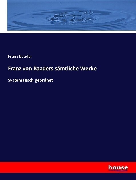 Franz von Baaders s?tliche Werke: Systematisch geordnet (Paperback)