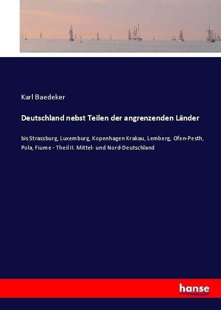 Deutschland nebst Teilen der angrenzenden L?der: bis Strassburg, Luxemburg, Kopenhagen Krakau, Lemberg, Ofen-Pesth, Pola, Fiume - Theil II. Mittel- u (Paperback)