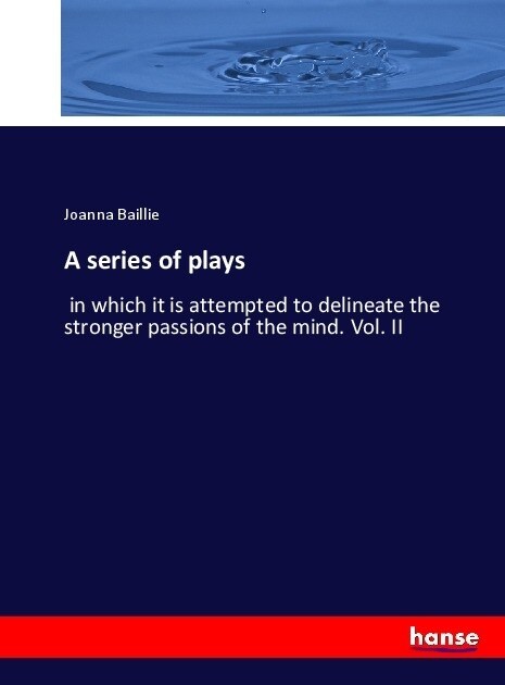 A series of plays: in which it is attempted to delineate the stronger passions of the mind. Vol. II (Paperback)