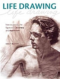 Life Drawing: How to Portray the Figure with Accuracy and Expression (Paperback)